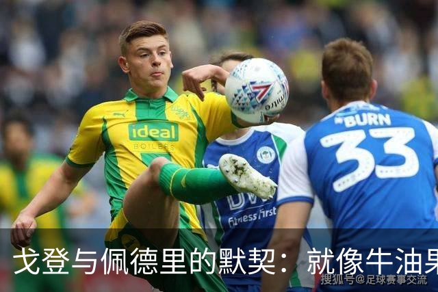 戈登与佩德里的默契：就像牛油果配吐司！