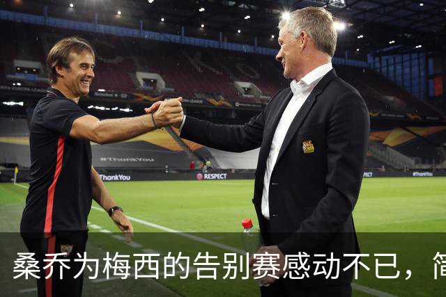 桑乔为梅西的告别赛感动不已，简直是一场视觉盛宴！