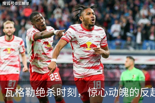 瓦格勒绝杀时刻，惊心动魄的反超1分！